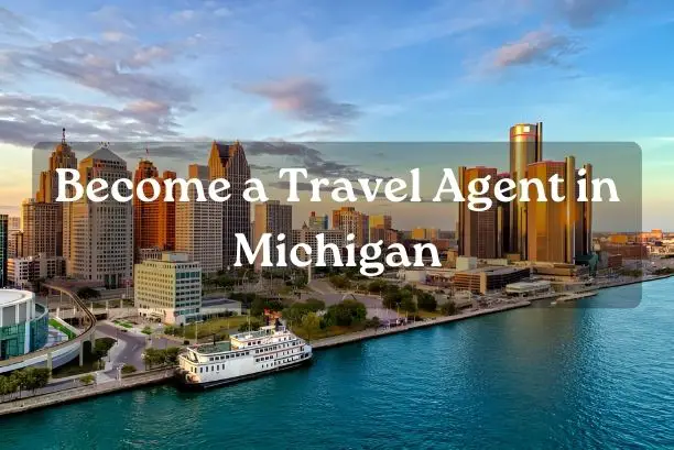Become a Travel Agent in Michigan