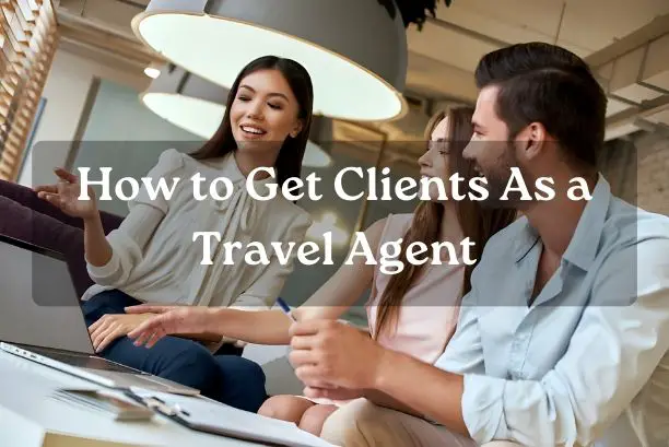 How to Get Clients As a Travel Agent