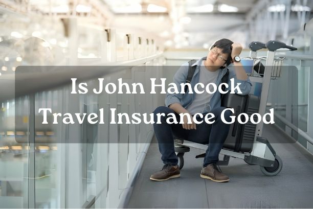 Is John Hancock Travel Insurance Good