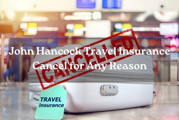 John Hancock Travel Insurance Cancel for Any Reason
