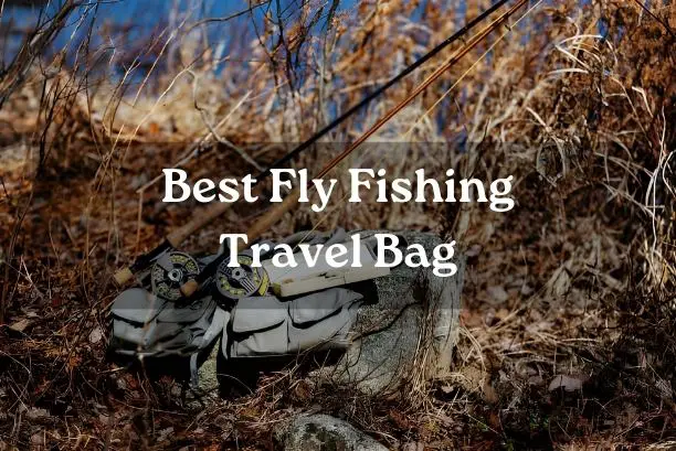 Best Fly Fishing Travel Bag