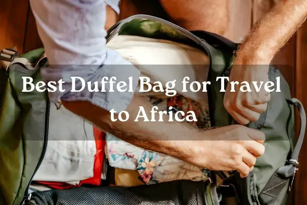 Best Duffel Bag for Travel to Africa