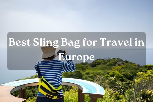Best Sling Bag for Travel in Europe