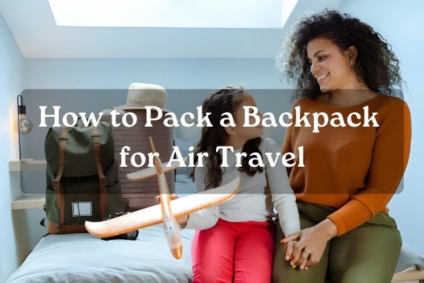 How to Pack a Backpack for Air Travel