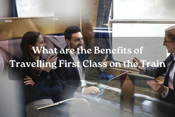 What are the Benefits of Travelling First Class on the Train