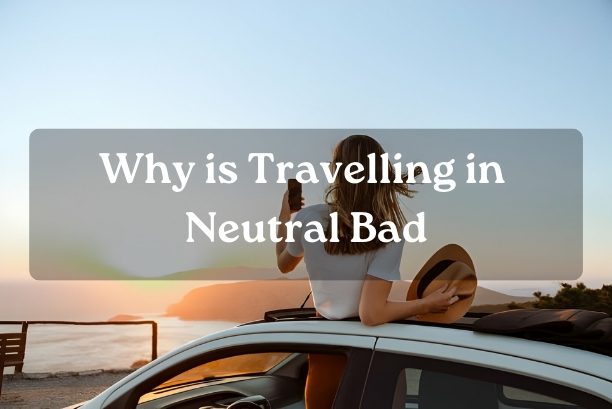 Why is Travelling in Neutral Bad