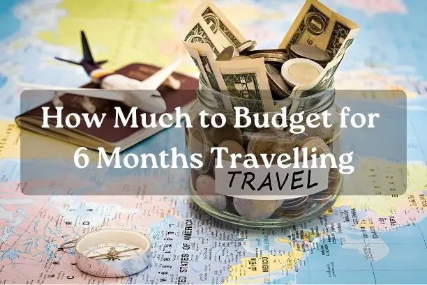 How Much to Budget for 6 Months Travelling